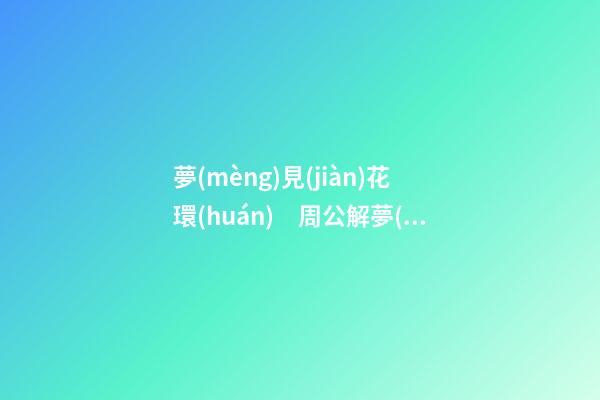 夢(mèng)見(jiàn)花環(huán)　周公解夢(mèng)之夢(mèng)到花環(huán)